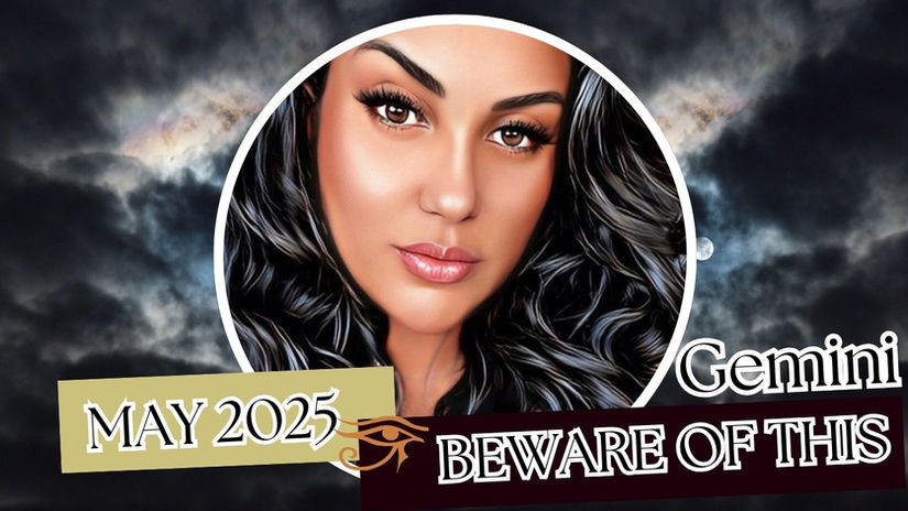 GEMINI🪬BEWARE-MAY 2025